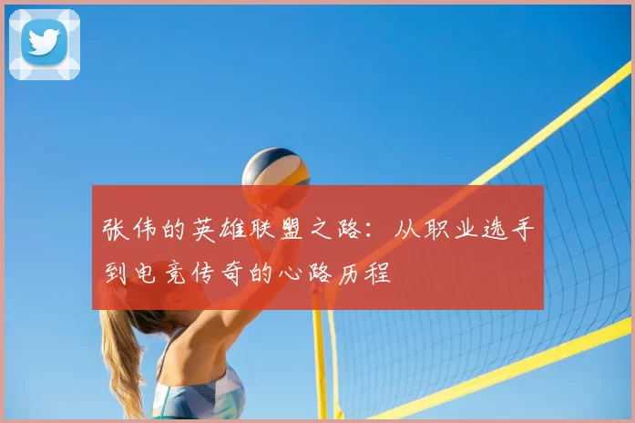 张伟的英雄联盟之路：从职业选手到电竞传奇的心路历程