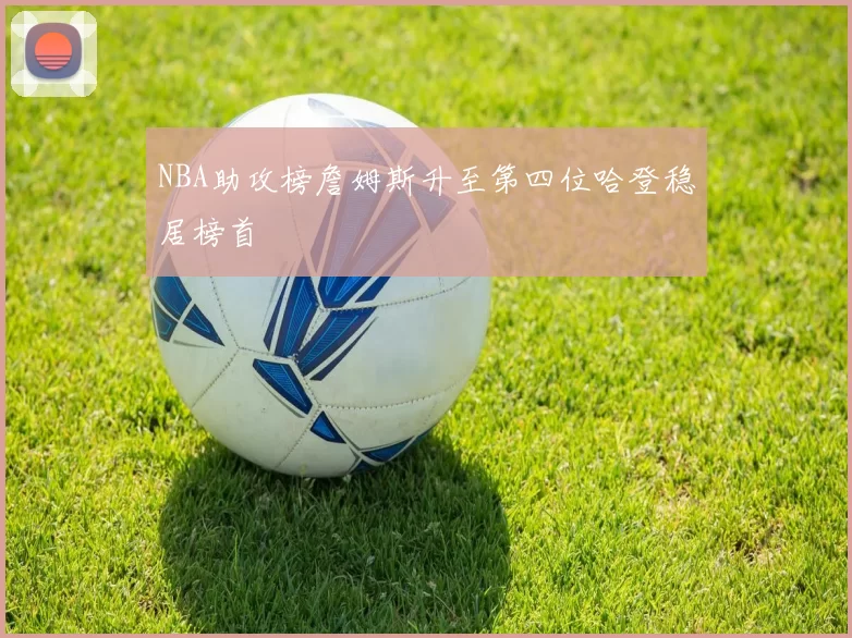NBA助攻榜詹姆斯升至第四位哈登稳居榜首
