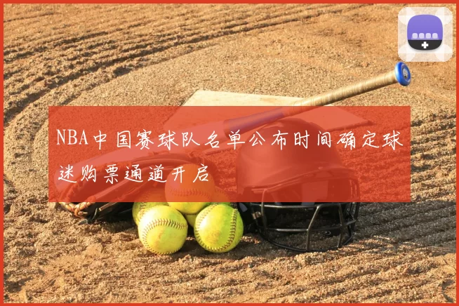 NBA中国赛球队名单公布时间确定球迷购票通道开启