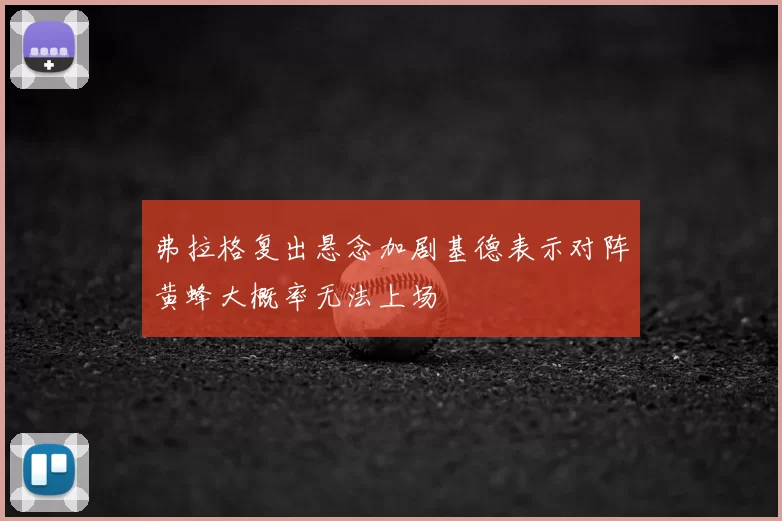 弗拉格复出悬念加剧基德表示对阵黄蜂大概率无法上场