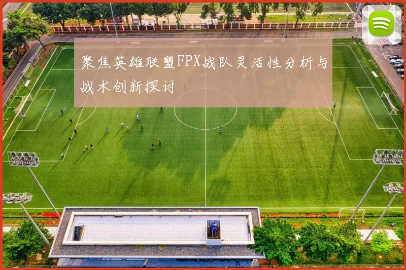 聚焦英雄联盟FPX战队灵活性分析与战术创新探讨