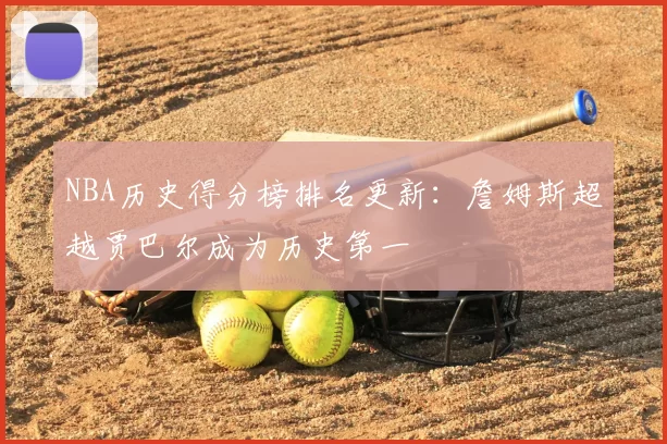NBA历史得分榜排名更新：詹姆斯超越贾巴尔成为历史第一