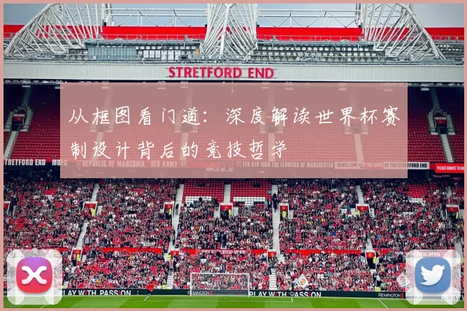 从框图看门道:深度解读世界杯赛制设计背后的竞技哲学