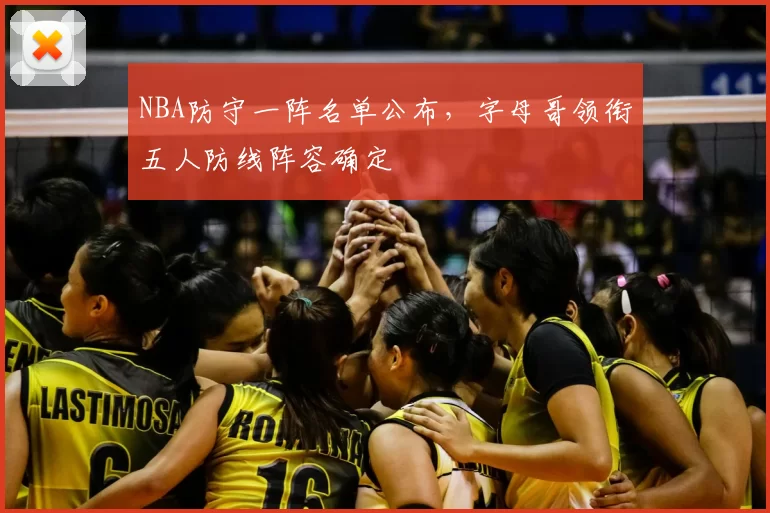 NBA防守一阵名单公布，字母哥领衔五人防线阵容确定
