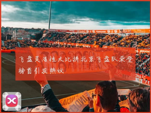 飞盘灵活性大比拼北京飞盘队荣登榜首引发热议