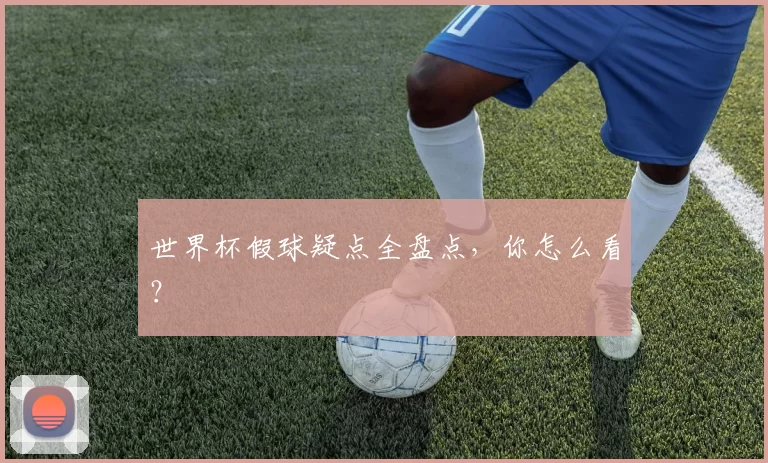世界杯假球疑点全盘点，你怎么看？
