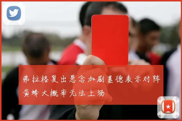 弗拉格复出悬念加剧基德表示对阵黄蜂大概率无法上场