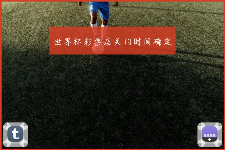 世界杯彩票店关门时间确定