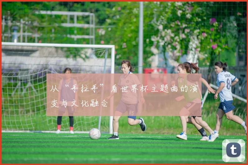 从“手拉手”看世界杯主题曲的演变与文化融合