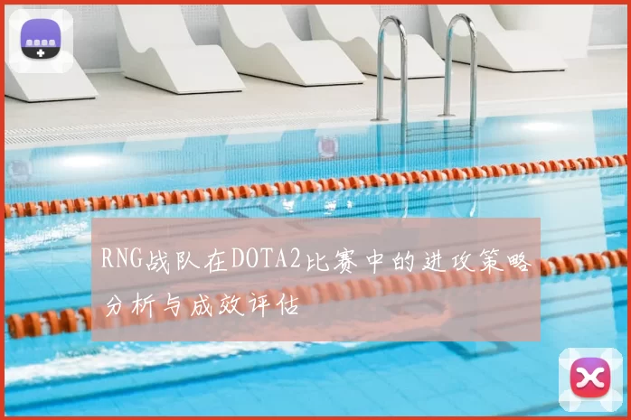 RNG战队在DOTA2比赛中的进攻策略分析与成效评估