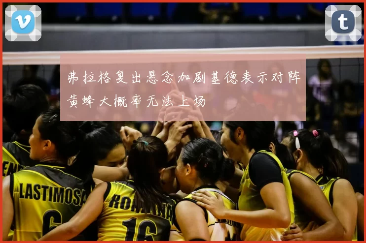弗拉格复出悬念加剧基德表示对阵黄蜂大概率无法上场