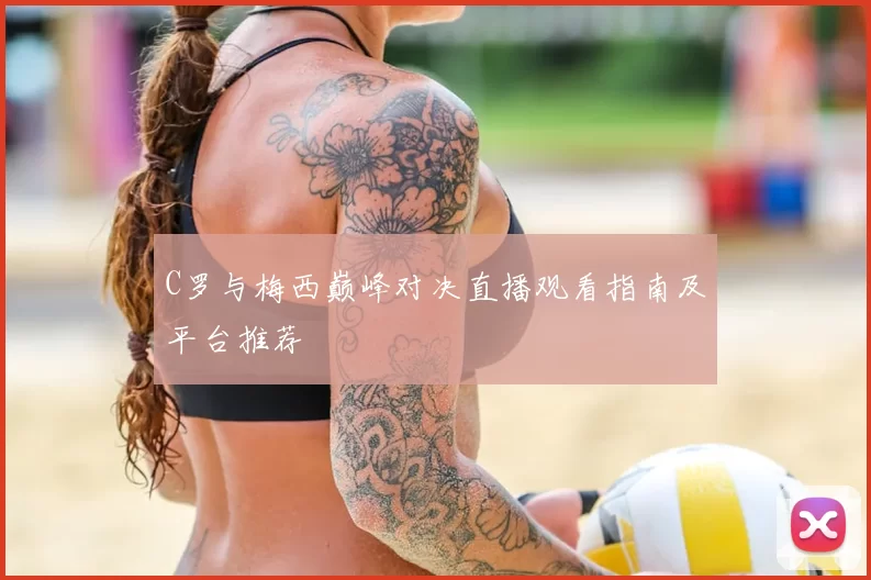 C罗与梅西巅峰对决直播观看指南及平台推荐