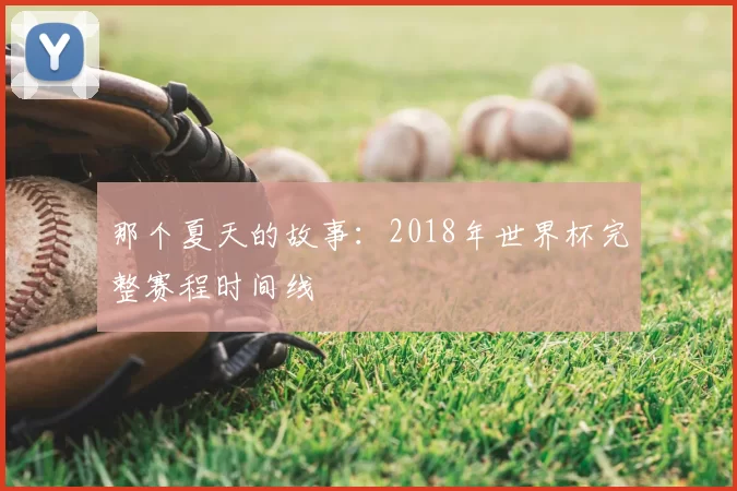 那个夏天的故事：2018年世界杯完整赛程时间线