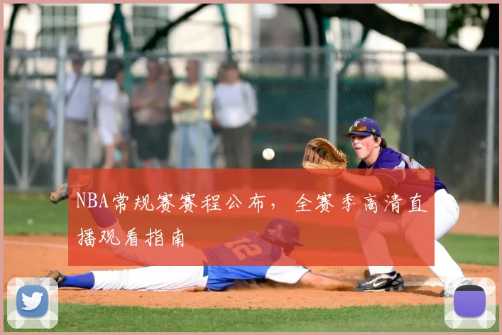 NBA常规赛赛程公布，全赛季高清直播观看指南